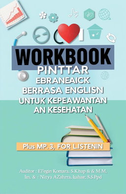 A visually engaging and informative book cover design for a workbook titled 'WORKBOOK PINTAR BERBAHASA ENGLISH UNTUK KEPERAWATAN DAN KESEHATAN'