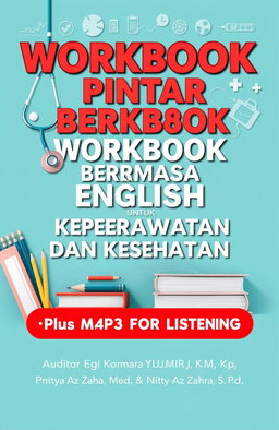 A visually engaging and informative book cover design for a workbook titled 'WORKBOOK PINTAR BERBAHASA ENGLISH UNTUK KEPERAWATAN DAN KESEHATAN'