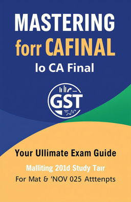 A clean and professional book cover design for a guide on GST (Goods and Services Tax), specifically targeted towards CA Final students preparing for their exams in May 2025 or November 2025