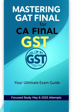 A clean and professional book cover design for a guide on GST (Goods and Services Tax), specifically targeted towards CA Final students preparing for their exams in May 2025 or November 2025