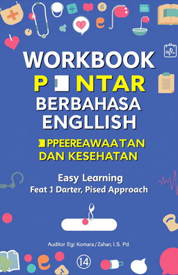 An educational workbook cover design for a nursing and healthcare themed book titled 'WORKBOOK PINTAR BERBAHASA ENGLISH UNTUK KEPERAWATAN DAN KESEHATAN (Easy Learning Through Text - Based Approach)'