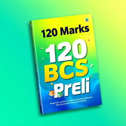 A dynamic and eye-catching book cover design for '120 Marks BCS Preli', featuring a contemporary style that appeals to students and young professionals