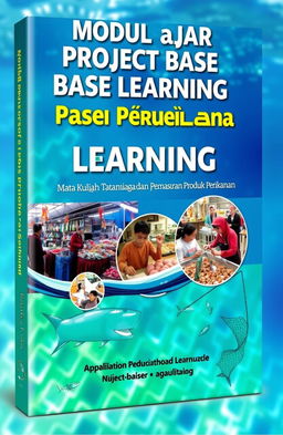 A captivating book cover design for "Modul ajar Project Base Learning Mata Kuliah Tataniaga dan Pemasaran Produk Perikanan"