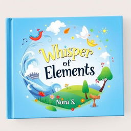 A vibrant and enchanting book cover for children titled "Whisper of Elements" by Nora S