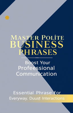 A sleek digital cover design for a business communication book titled 'Master Polite Business Phrases | Boost Your Professional Communication'