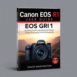 An eye-catching and professional book cover design for 'Canon EOS R1 User Guide: Unlocking the Power of Professional Photography' by David Washington