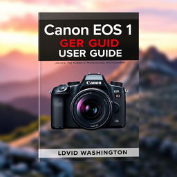 An engaging and professional book cover for 'Canon EOS R1 User Guide: Unlocking the Power of Professional Photography' by David Washington