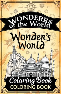 A visually appealing book cover for a 'Wonders of the World Coloring Book', featuring iconic landmarks including the Great Wall of China, the Colosseum, and the Taj Mahal