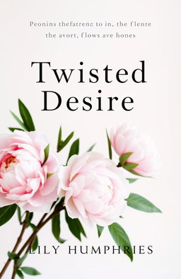A minimalist book cover design for 'Twisted Desires' by Lily Humphries, featuring peonies, the favorite flower of the subject