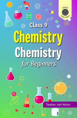 A colorful and engaging textbook cover design for a Class 9 Chemistry textbook titled 'Chemistry for Beginners'