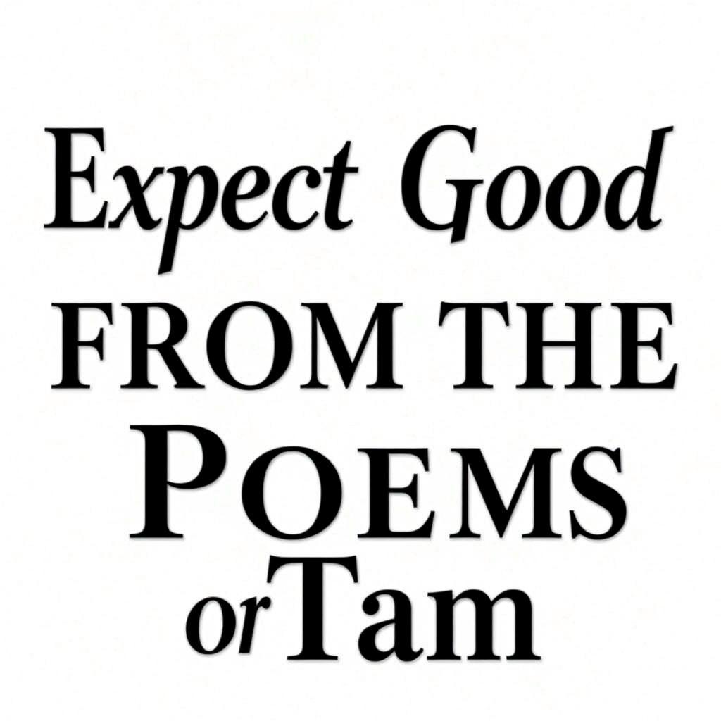 A simple and clear promotional poster featuring the phrase "Expect Good from the Poems of Tam" prominently displayed in an elegant and readable font