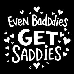 A black and white coloring page featuring the text "Even Baddies Get Saddies" in a bold and playful font