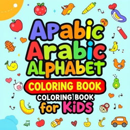 A colorful and engaging cover design for an 'Arabic Alphabet Coloring Book for Kids'